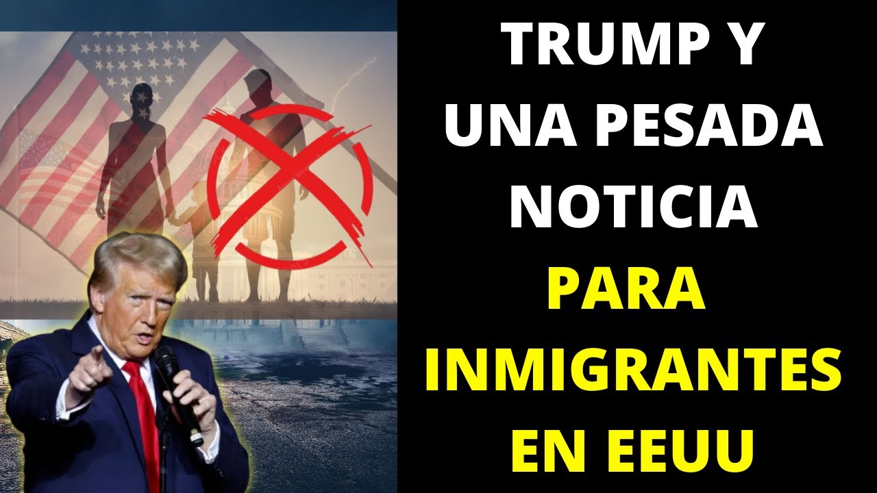 Trump y una pesada noticia para inmigrantes en EEUU - YouTube