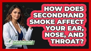 How Does Secondhand Smoke Affect Your Ear, Nose, And Throat? - Ear Nose Throat Expert