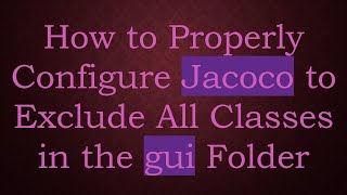 How to Properly Configure Jacoco to Exclude All Classes in the gui Folder
