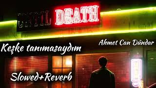 Keşke Tanımasaydım Slowedreverb-Ahmet Can Dündar
