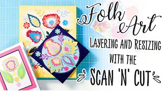 Folk Art Layering and Resizing with the Scan N Cut | AD
