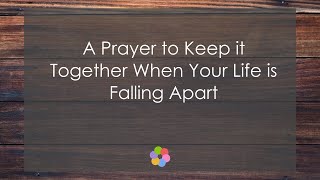 A Prayer to Keep it Together When Your Life is Falling Apart
