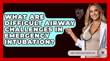 What Are Difficult Airway Challenges In Emergency Intubation? - First Response Medicine