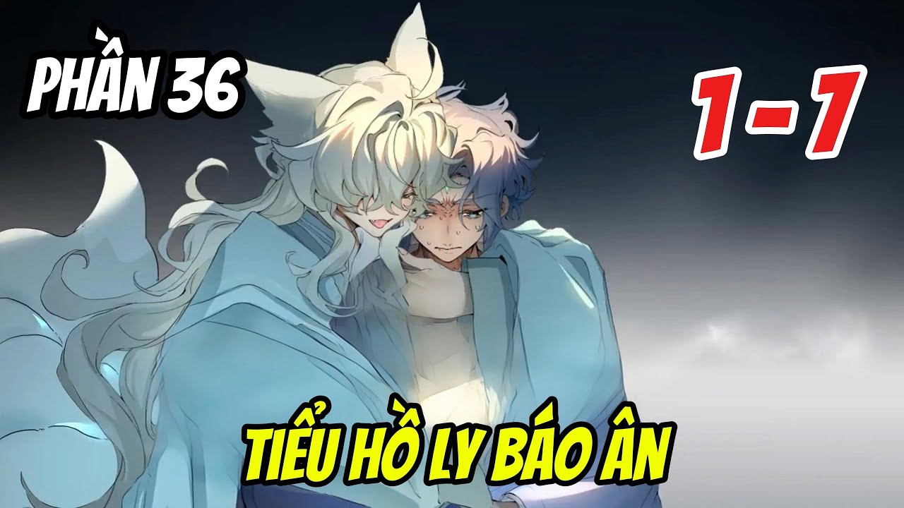 Phần 36 ( tập 1 + 7 ) [BL] Tiểu Hồ Ly Báo Ân |  Nắng Review
