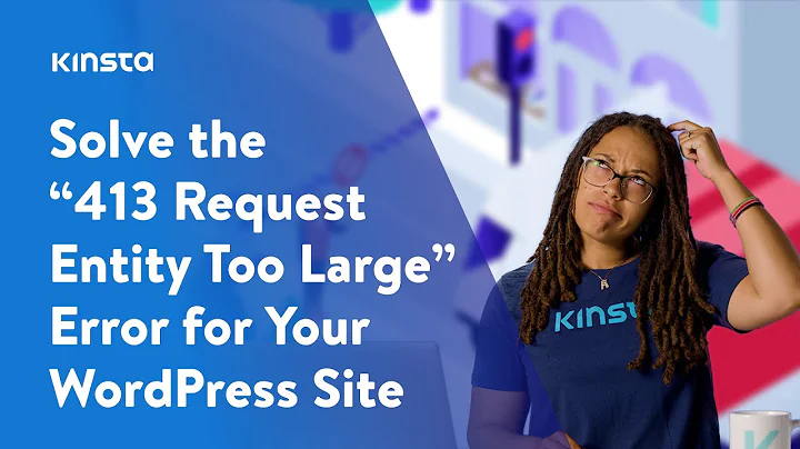 How to Solve the “413 Request Entity Too Large” Error for Your WordPress Website