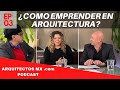 ¿Cómo emprender en Arquitectura? - Arquitectos MX Podcast EP 03