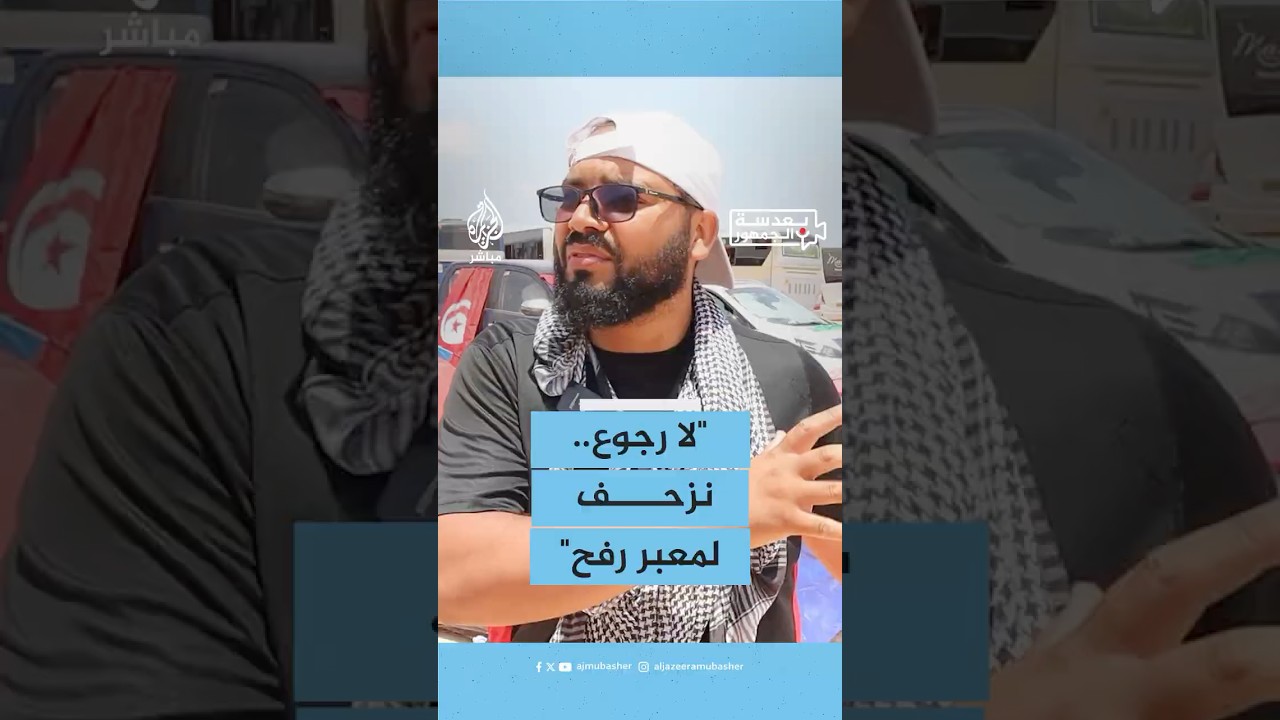 بعدسة الجمهور.. المشاركون في "قافلة الصمود" مصممون على تحقيق هدفهم بكسر الحصار عن غزة