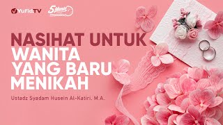 Nasihat untuk Para Wanita yang Baru Menikah - Ustadz Syadam Husein Al Katiri, M.A.