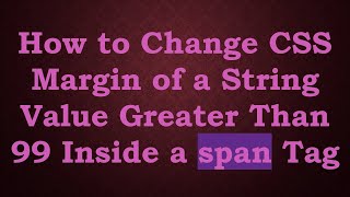 How to Change CSS Margin of a String Value Greater Than 99 Inside a span Tag