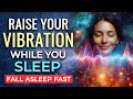 Raise your vibration overnight sleep hypnosis  raise your vibration while you sleep