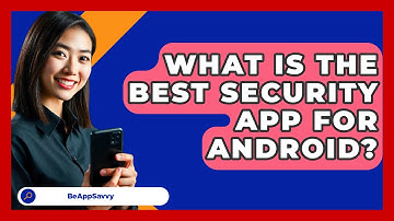 What Is The Best Security App For   Android? - Be App Savvy