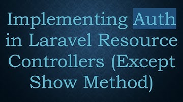 Implementing Auth in Laravel Resource Controllers (Except Show Method)