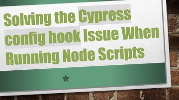 Solving the Cypress config hook Issue When Running Node Scripts