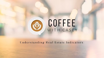 Understanding Real Estate Indicators, Coffee with Casey