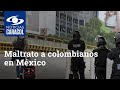 Maltrato a colombianos en México: un grupo fue inadmitido sin explicación