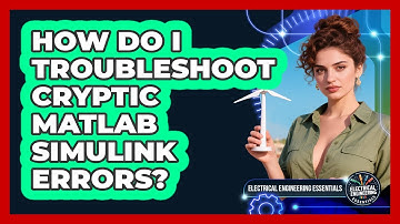 How Do I Troubleshoot Cryptic MATLAB Simulink Errors? - Electrical Engineering Essentials