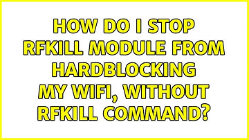 How do I stop rfkill module from hardblocking my wifi, without rfkill command? (4 Solutions!!)