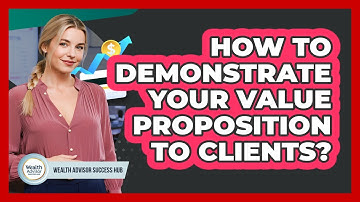 How To Demonstrate Your Value Proposition To Clients?