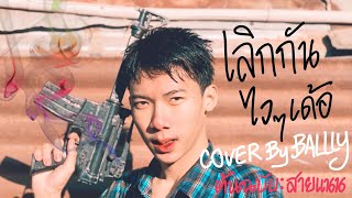 เลิกกันไวไวเด้อ🎥 cover by บอลลี่ (ทำเอง ดูเอง ส่ำนั้น!!) 😂