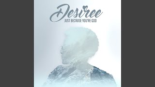 Video thumbnail of "Desiree - Just Because You're God"
