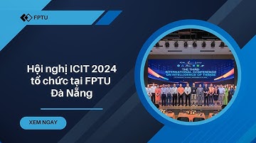 Hội nghị ICIT 2024 được tổ chức tại Phân hiệu trường ĐH FPT Đà Nẵng