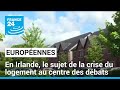 Europennes 2024  en irlande le sujet de la crise du logement au centre des dbats  france 24