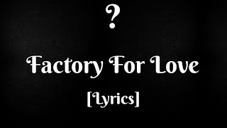 Unknown - (Factory For Love) [Lyrics]