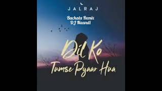 Dil Ko Tumse Pyar Hua (Acoustic)| JalRaj ||Bollywood Bachata | Hindi Bachata | Remix-DJ Naandi