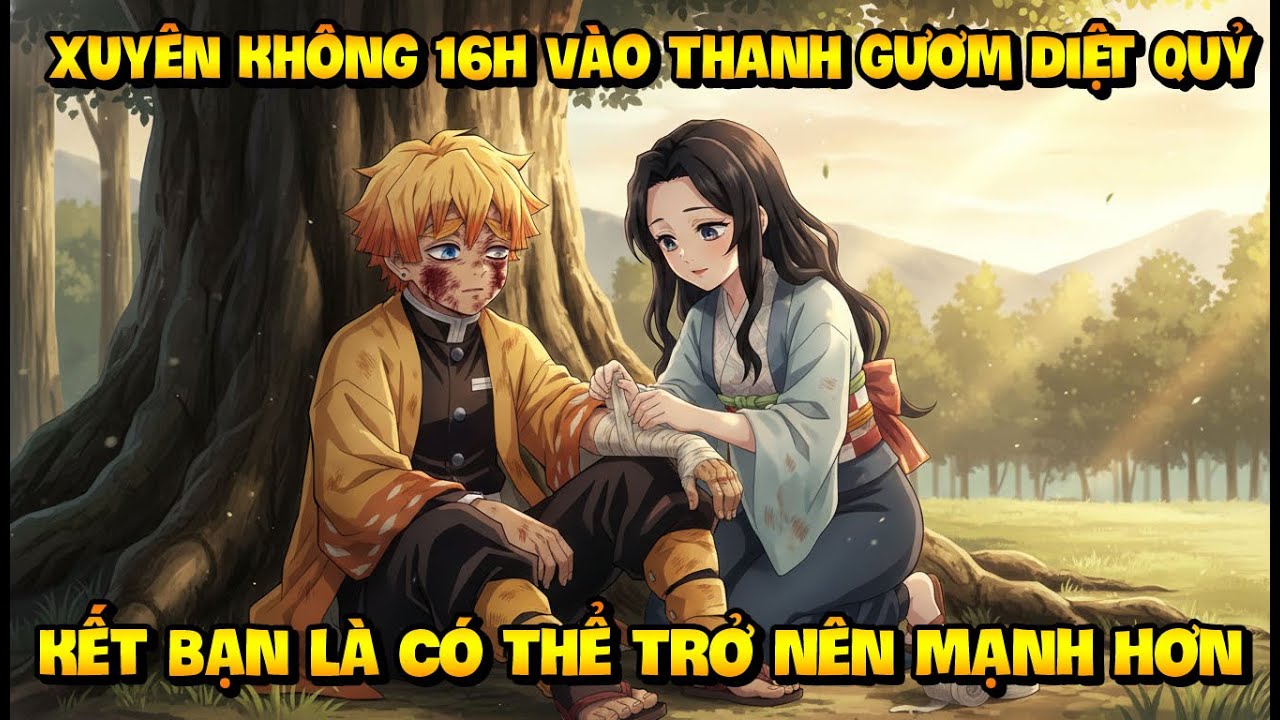 Xuyên Không 16H Vào Thanh Gươm Diệt Quỷ, Kết Bạn Là Có Thể Trở Nên Mạnh Hơn