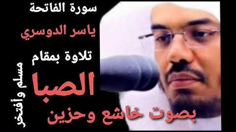 سورة الفاتحة بمقام الصبا بصوت رائع ورهيب الشيخ ياسر الدوسري