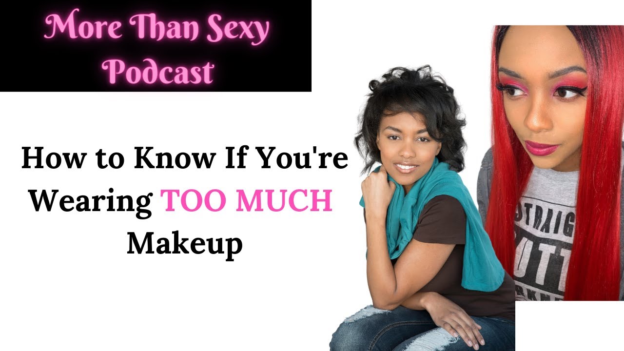 Are You Wearing Too Much Makeup? YouTube