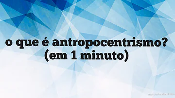 O que é antropocentrismo é quem o defendia?