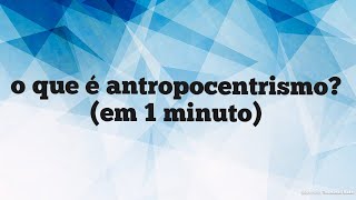 What is Anthropocentrism? (in 1 minute) What is Anthropocentrism? (in 1 minute)