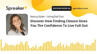 Discover How Finding Closure Gives You The Confidence To Live Full Out