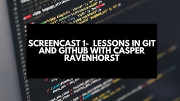 Screencast 1-  Lessons in Git and Github with Casper Ravenhorst