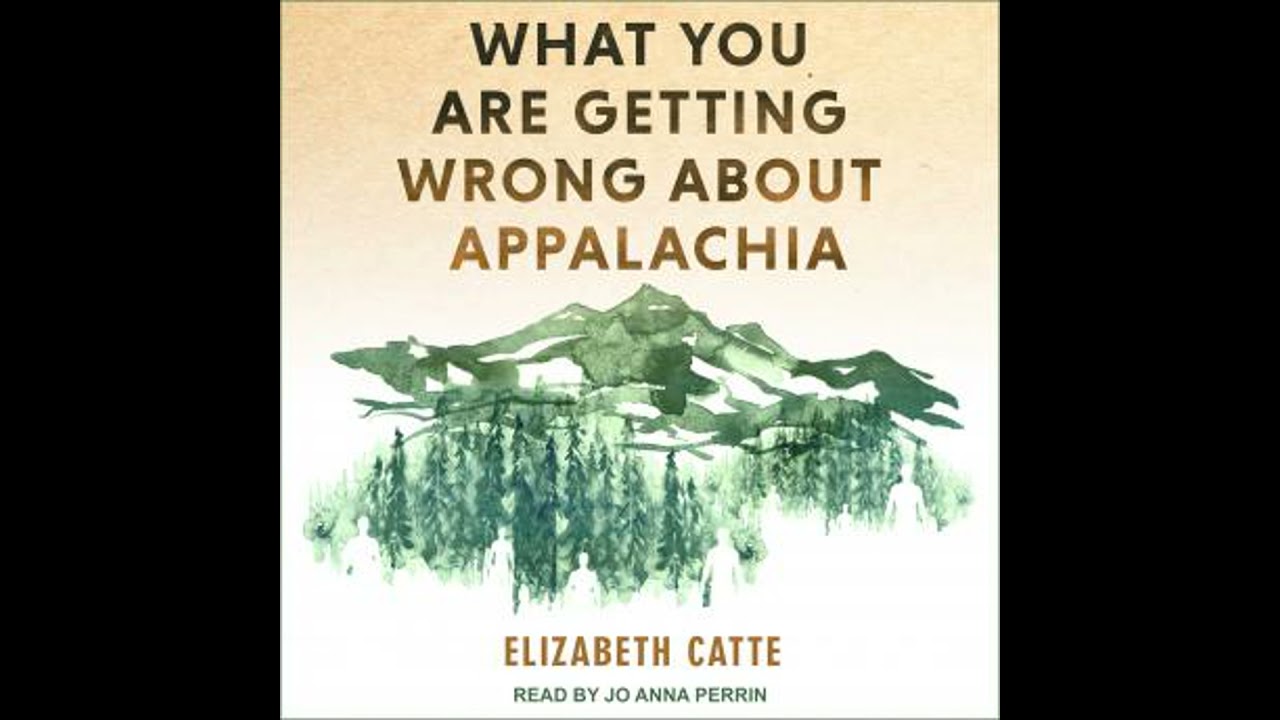 What You Are Getting Wrong About Appalachia by Elizabeth Catte