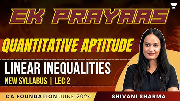 L2 | Linear Inequalities | Quantitative Aptitude | CA Foundation June 24 | Shivani Sharma
