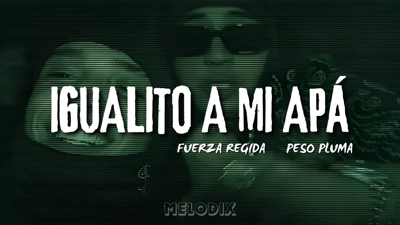 Fuerza Regida, Peso Pluma - IGUALITO A MI APÁ (Letra) “lo vuelvo a mencionar ”