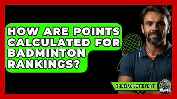 How Are Points Calculated For Badminton Rankings? - The Racket Xpert
