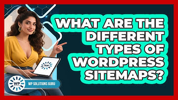 What Are The Different Types Of WordPress Sitemaps? - WP Solutions Guru