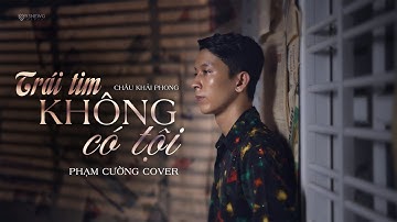 TRÁI TIM KHÔNG CÓ TỘI - CHÂU KHẢI PHONG | COMPOSER: THẾ MINH | PHẠM CƯỜNG COVER
