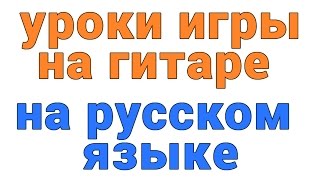 уроки игры на гитаре на русском языке уроки игры на гитаре на русском языке
