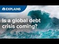 Is a global debt crisis coming? 