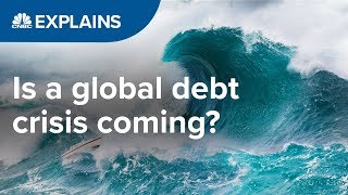 Is a global debt crisis coming? | CNBC Explains