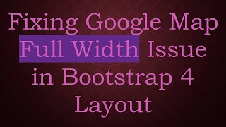 Fixing Google Map Full Width Issue in Bootstrap 4 Layout