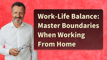 Work-Life Balance: Master Boundaries When Working From Home