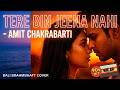 Tere Bin Jeena Nahi - Amit Chakrabarti | Bali Brahmbhatt Hit Song Cover