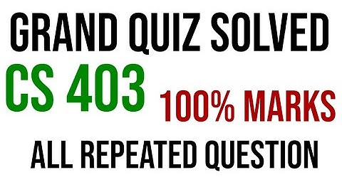 CS 403 GRAND QUIZ Solved|||all repeated Question|||Full marks|||virtual university.