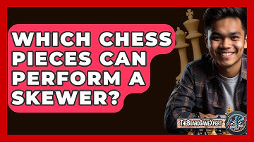 Which Chess Pieces Can Perform A Skewer? - The Board Game Xpert
