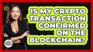 Is My Crypto Transaction Confirmed On The Blockchain?